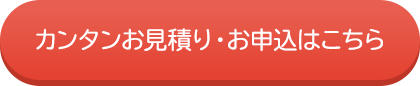 カンタンお見積り・お申込はこちら